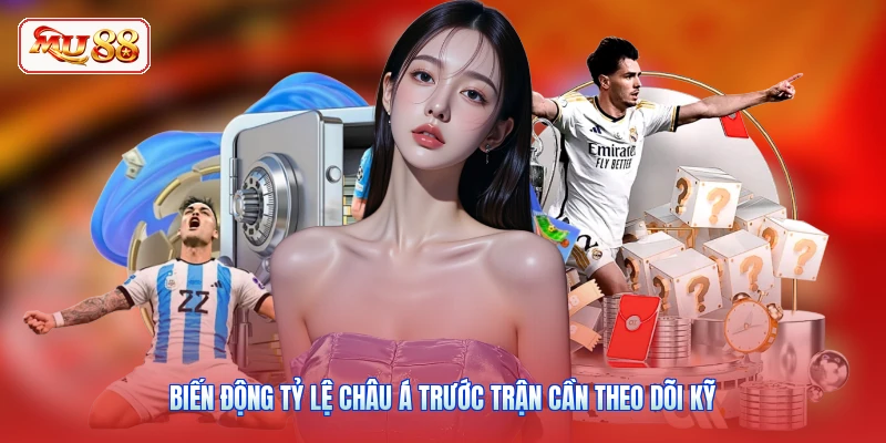 Biến động tỷ lệ châu Á trước trận cần theo dõi kỹ