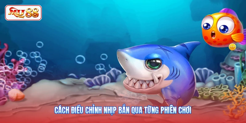 Cách điều chỉnh nhịp bắn qua từng phiên chơi
