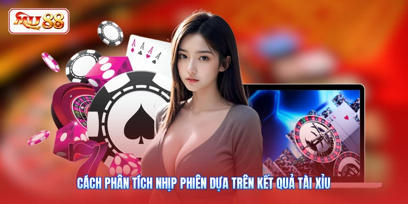 Cách phân tích nhịp phiên dựa trên kết quả Tài Xỉu