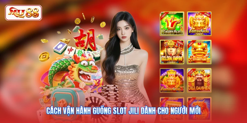 Cách vận hành guồng slot JILI dành cho người mới