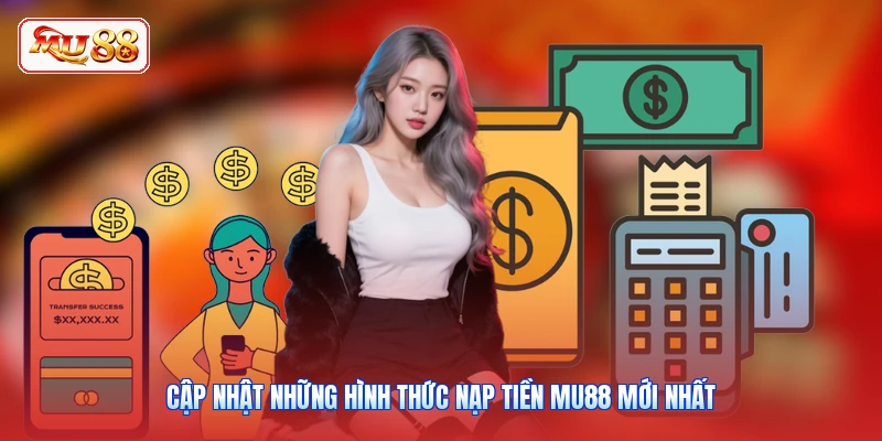 Cập nhật những hình thức nạp tiền MU88 mới nhất