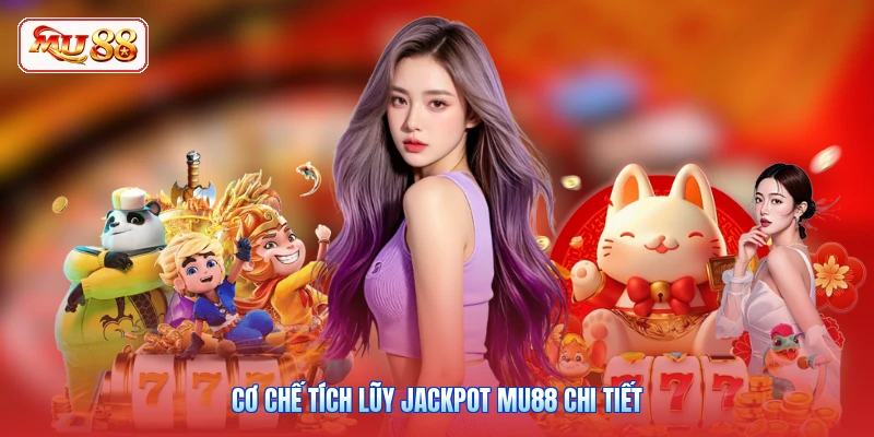 Cơ chế tích lũy Jackpot MU88 chi tiết