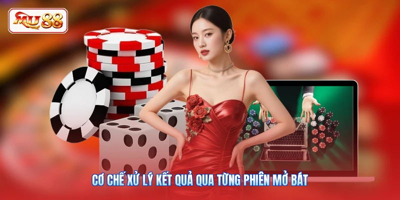 Cơ chế xử lý kết quả qua từng phiên mở bát