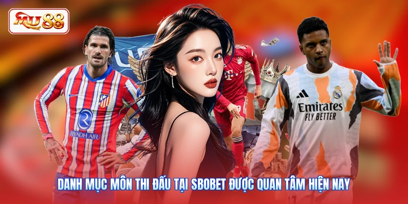 Danh mục môn thi đấu tại SBOBET được quan tâm hiện nay