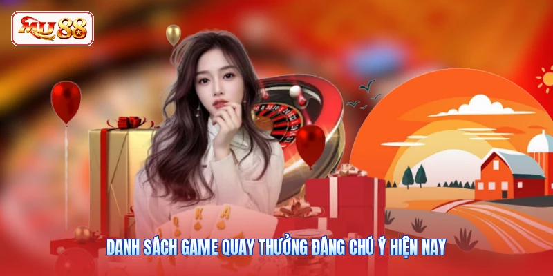 Danh sách game quay thưởng đáng chú ý hiện nay