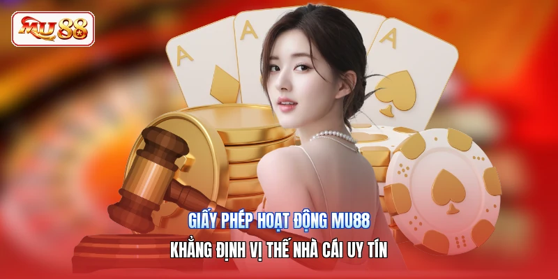 Giấy Phép Hoạt Động MU88 | Khẳng Định Vị Thế Nhà Cái Uy Tín
