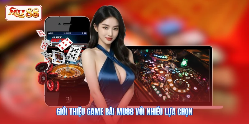 Giới thiệu game bài MU88 với nhiều lựa chọn