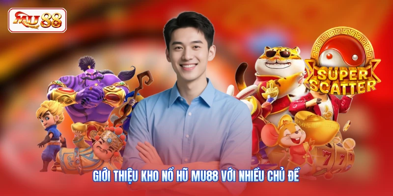 Giới thiệu kho nổ hũ MU88 với nhiều chủ đề