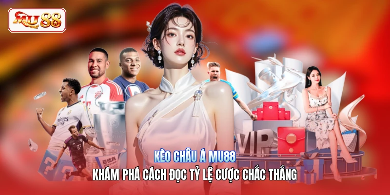 Kèo Châu Á MU88 | Khám Phá Cách Đọc Tỷ Lệ Cược Chắc Thắng