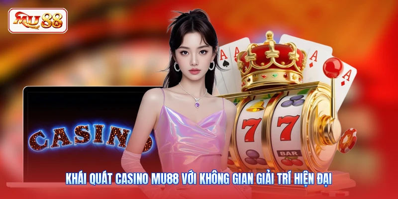 Khái quát Casino MU88 với không gian giải trí hiện đại