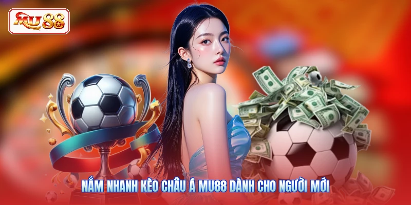 Nắm nhanh kèo châu Á MU88 dành cho người mới