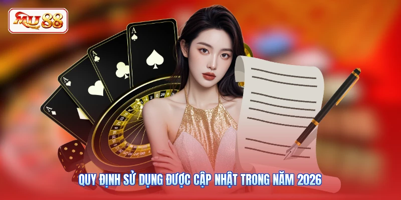 Quy định sử dụng được cập nhật trong năm 2026
