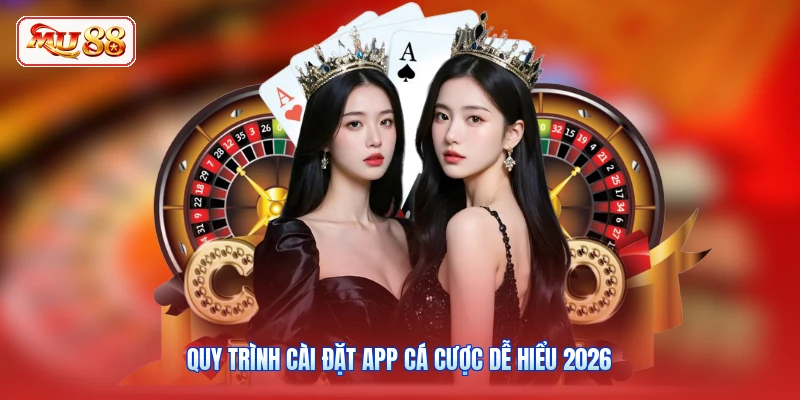 Quy trình cài đặt app cá cược dễ hiểu 2026