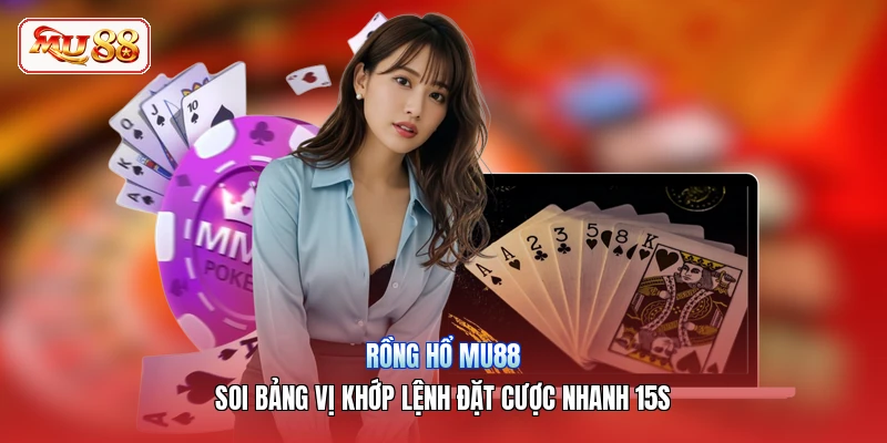 Rồng Hổ MU88 | Soi Bảng Vị Khớp Lệnh Đặt Cược Nhanh 15s