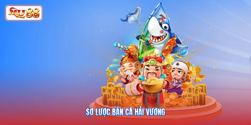 Sơ lược bắn cá Hải Vương