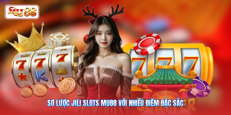 Sơ lược JILI Slots MU88 với nhiều điểm đặc sắc