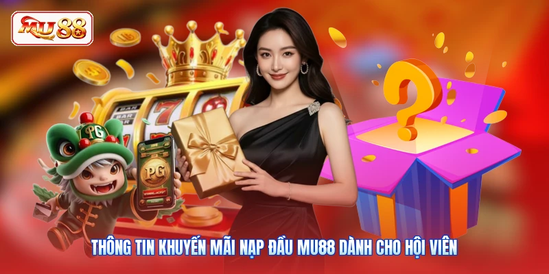 Thông tin khuyến mãi nạp đầu MU88 dành cho hội viên