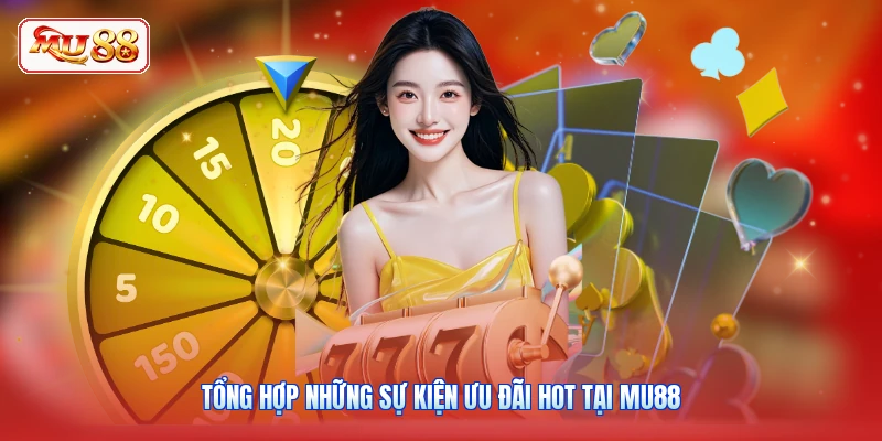 Tổng hợp những sự kiện ưu đãi hot tại MU88