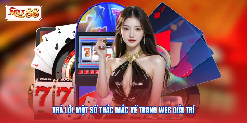 Trả lời một số thắc mắc về trang web giải trí