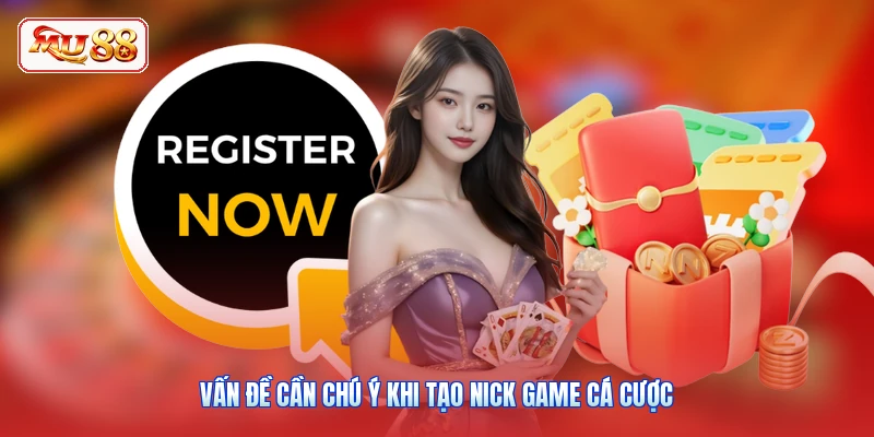 Vấn đề cần chú ý khi tạo nick game cá cược
