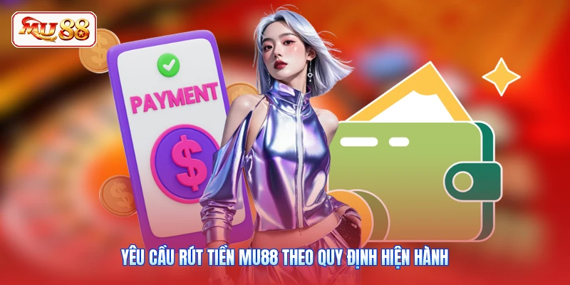 Yêu cầu rút tiền MU88 theo quy định hiện hành